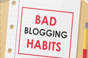 10 Bad Blogging Habits to do Away With